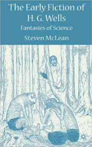 Title: The Early Fiction of H.G. Wells: Fantasies of Science, Author: S. McLean