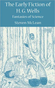 Title: The Early Fiction of H. G. Wells: Fantasies of Science, Author: S. McLean