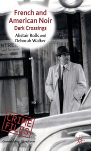 Title: French and American Noir: Dark Crossings, Author: Alistair Rolls