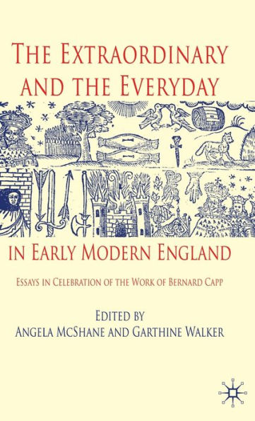The Extraordinary and the Everyday in Early Modern England: Essays in Celebration of the Work of Bernard Capp
