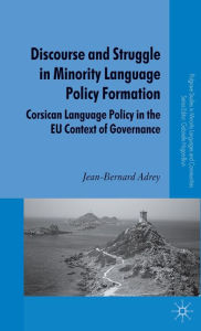 Title: Discourse and Struggle in Minority Language Policy Formation: Corsican Language Policy in the EU Context of Governance, Author: Henry M Frechette