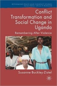 Title: Conflict Transformation and Social Change in Uganda: Remembering after Violence, Author: Susanne Buckley-Zistel