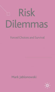 Title: Risk Dilemmas: Forced Choices and Survival, Author: M. Jablonowski