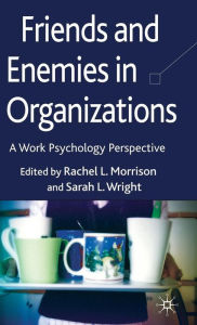 Title: Friends and Enemies in Organizations: A Work Psychology Perspective, Author: R. Morrison