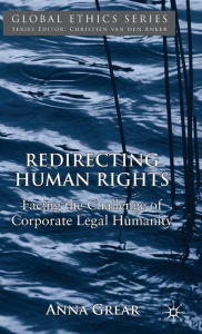 Title: Redirecting Human Rights: Facing the Challenge of Corporate Legal Humanity, Author: A. Grear