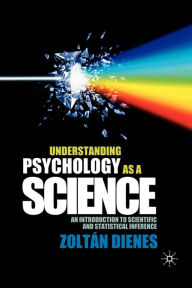 Title: Understanding Psychology as a Science: An Introduction to Scientific and Statistical Inference / Edition 1, Author: Zoltan Dienes