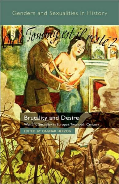 Brutality and Desire: War and Sexuality in Europe's Twentieth Century