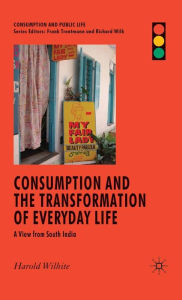 Title: Consumption and the Transformation of Everyday Life: A View from South India, Author: H. Wilhite