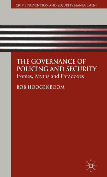 The Governance of Policing and Security: Ironies, Myths and Paradoxes