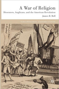 Title: A War of Religion: Dissenters, Anglicans and the American Revolution, Author: James B. Bell