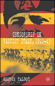 Title: Censorship in Fascist Italy, 1922-43: Policies, Procedures and Protagonists, Author: G. Talbot