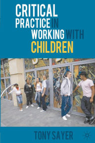 Title: Critical Practice in Working With Children, Author: Tony Sayer