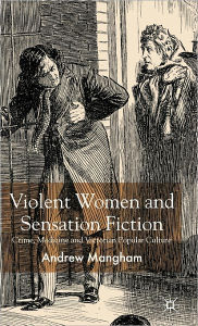 Title: Violent Women and Sensation Fiction: Crime, Medicine and Victorian Popular Culture, Author: Wanda Jemly