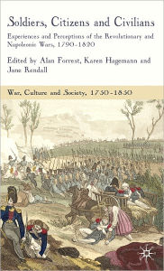 Title: Soldiers, Citizens and Civilians: Experiences and Perceptions of the Revolutionary and Napoleonic Wars, 1790-1820, Author: A. Forrest