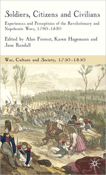 Soldiers, Citizens and Civilians: Experiences and Perceptions of the Revolutionary and Napoleonic Wars, 1790-1820