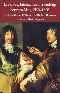 Title: Love, Sex, Intimacy and Friendship Between Men, 1550-1800, Author: K. O'Donnell