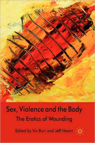 Title: Sex, Violence and the Body: The Erotics of Wounding, Author: V. Burr