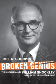 Title: Broken Genius: The Rise and Fall of William Shockley, Creator of the Electronic Age / Edition 2, Author: J. Shurkin