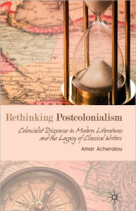 Title: Rethinking Postcolonialism: Colonialist Discourse in Modern Literatures and the Legacy of Classical Writers, Author: A. Acheraïou