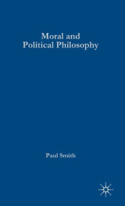 Title: Moral and Political Philosophy: Key Issues, Concepts and Theories, Author: Paul Smith