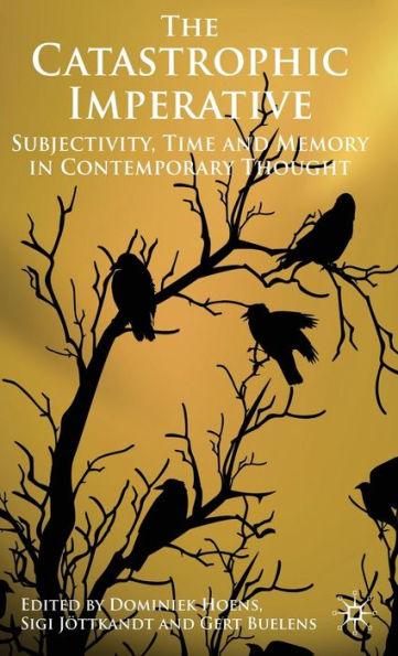 The Catastrophic Imperative: Subjectivity, Time and Memory in Contemporary Thought