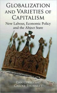 Title: Globalization and Varieties of Capitalism: New Labour, Economic Policy and the Abject State, Author: D. Coffey