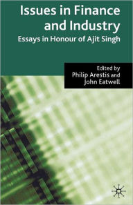 Title: Issues in Finance and Industry: Essays in Honour of Ajit Singh, Author: P. Arestis