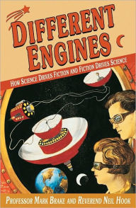 Title: Different Engines: How Science Drives Fiction and Fiction Drives Science, Author: Mark Brake