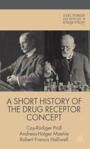 Title: A Short History of the Drug Receptor Concept / Edition 1, Author: C. Prïll