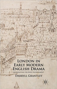 Title: London in Early Modern English Drama: Representing the Built Environment, Author: D. Grantley