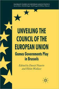 Title: Unveiling the Council of the European Union: Games Governments Play in Brussels, Author: D. Naurin