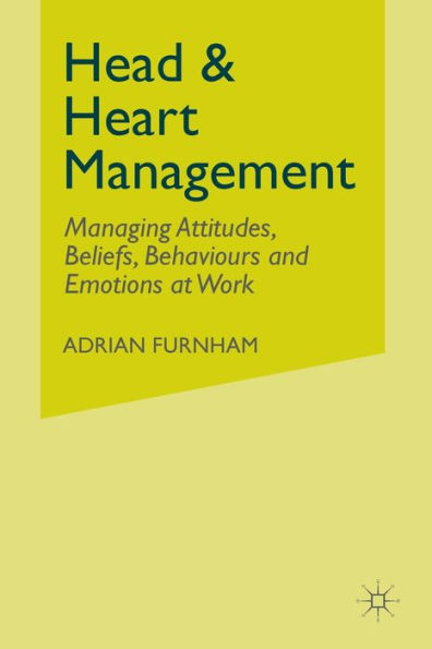 Head and Heart Management: Managing Attitudes, Beliefs, Behaviours and Emotions at Work