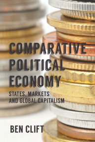 Title: Comparative Political Economy: States, Markets and Global Capitalism, Author: Ben Clift