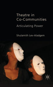 Title: Theatre in Co-Communities: Articulating Power, Author: Shulamith Lev-Aladgem