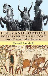 Title: Folly and Fortune in Early British History: From Caesar to the Normans / Edition 1, Author: Benoit Maire