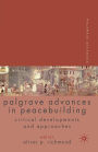 Palgrave Advances in Peacebuilding: Critical Developments and Approaches