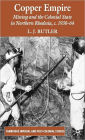 Copper Empire: Mining and the Colonial State in Northern Rhodesia, c.1930-64