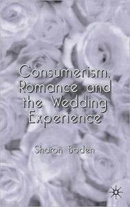 Title: Consumerism, Romance And The Wedding Experience, Author: Sharon Boden