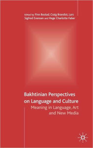 Title: Bakhtinian Perspectives on Language and Culture: Meaning in Language, Art and New Media, Author: Finn Bostad