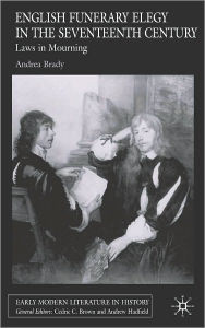 Title: English Funerary Elegy in the Seventeenth Century: Laws in Mourning, Author: Andrea Brady