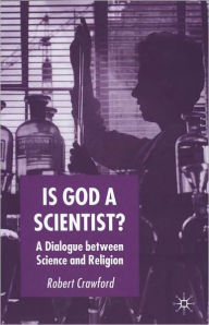 Title: Is God a Scientist?: A Dialogue Between Science and Religion, Author: Robert Crawford