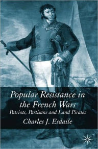 Title: Popular Resistance in Napoleonic Europe: Patriots, Partisans and Land Pirates, Author: Charles Esdaile