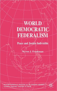 Title: World Democratic Federalism: Peace and Justice Indivisible, Author: Myron J. Frankman