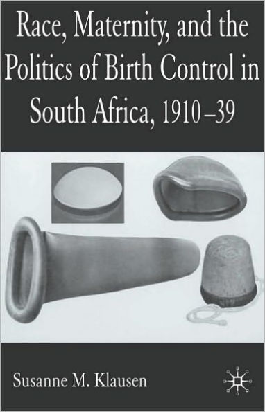 Race, Maternity and the Politics of Birth Control in South Africa, 1910-39