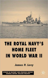 Title: Royal Navy's Home Fleet in World War II, Author: James Levy