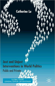 Title: Just And Unjust Interventions In World Politics, Author: Catherine Lu