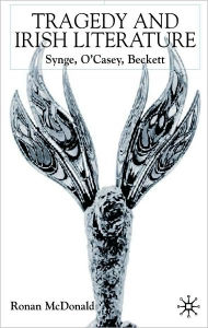 Title: Tragedy and Irish Literature: Synge, O'Casey, Beckett, Author: Ronan  McDonald