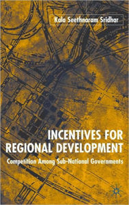 Title: Incentives for Regional Development: Competition Among Sub-National Governments, Author: Kala Seetharam Sridhar