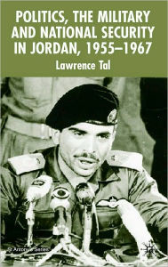 Title: Politics, The Military and National Security in Jordan 1955-1967, Author: Lawrence  Tal