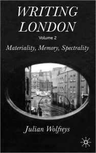 Title: Writing London: Materiality, Memory, Spectrality, Author: Julian Wolfreys